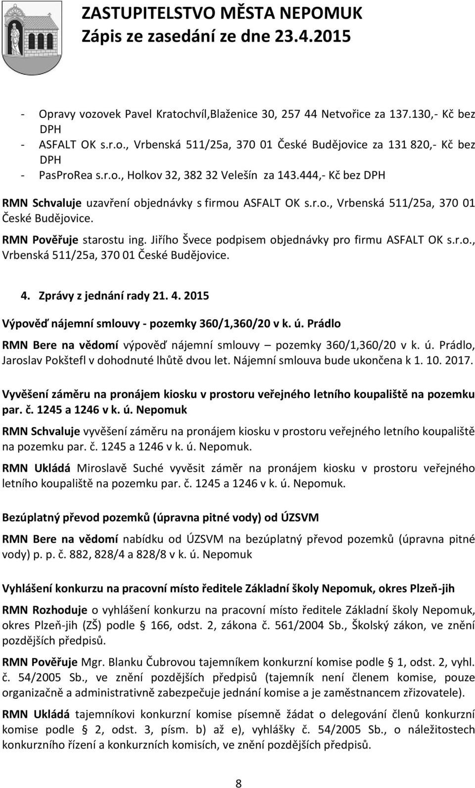 Jiřího Švece podpisem objednávky pro firmu ASFALT OK s.r.o., Vrbenská 511/25a, 370 01 České Budějovice. 4. Zprávy z jednání rady 21. 4. 2015 Výpověď nájemní smlouvy - pozemky 360/1,360/20 v k. ú.