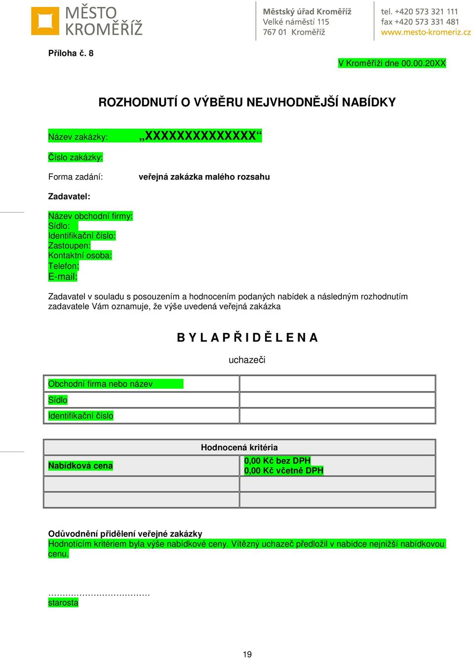 Identifikační číslo: Zastoupen: Kontaktní osoba: Telefon: E-mail: Zadavatel v souladu s posouzením a hodnocením podaných nabídek a následným rozhodnutím zadavatele Vám oznamuje, že