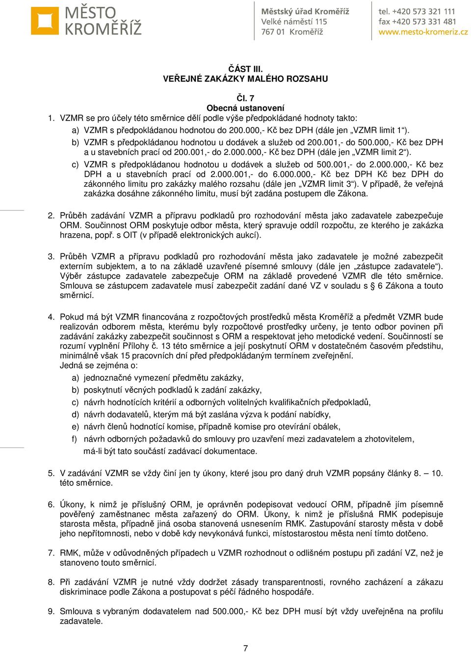 c) VZMR s předpokládanou hodnotou u dodávek a služeb od 500.001,- do 2.000.000,- Kč bez DPH a u stavebních prací od 2.000.001,- do 6.000.000,- Kč bez DPH Kč bez DPH do zákonného limitu pro zakázky malého rozsahu (dále jen VZMR limit 3 ).