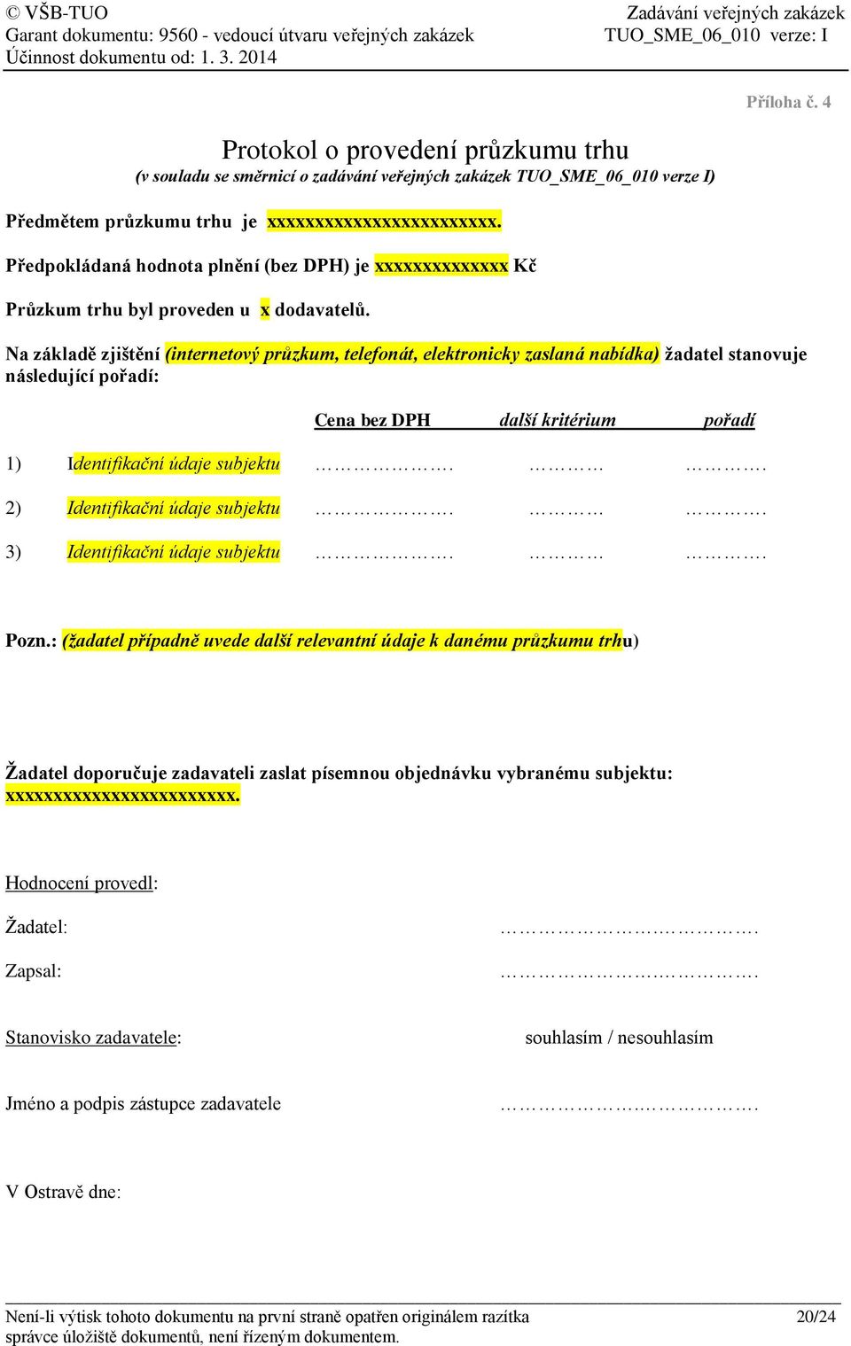 4 Na základě zjištění (internetový průzkum, telefonát, elektronicky zaslaná nabídka) žadatel stanovuje následující pořadí: Cena bez DPH další kritérium pořadí 1) Identifikační údaje subjektu.