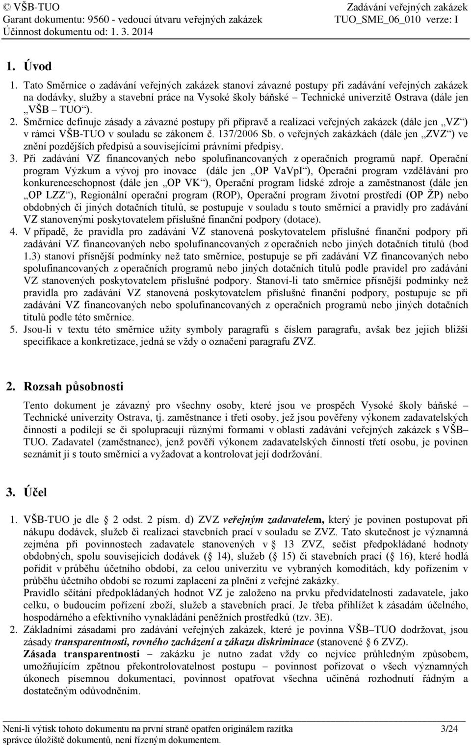 TUO ). 2. Směrnice definuje zásady a závazné postupy při přípravě a realizaci veřejných zakázek (dále jen VZ ) v rámci VŠB-TUO v souladu se zákonem č. 137/2006 Sb.