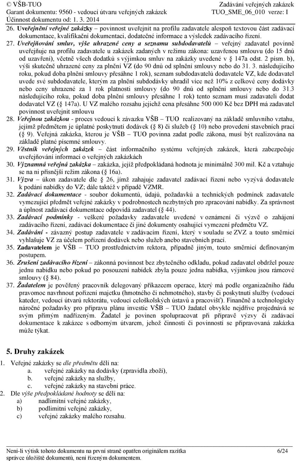 uzavření), včetně všech dodatků s výjimkou smluv na zakázky uvedené v 147a odst. 2 písm. b), výši skutečně uhrazené ceny za plnění VZ (do 90 dnů od splnění smlouvy nebo do 31