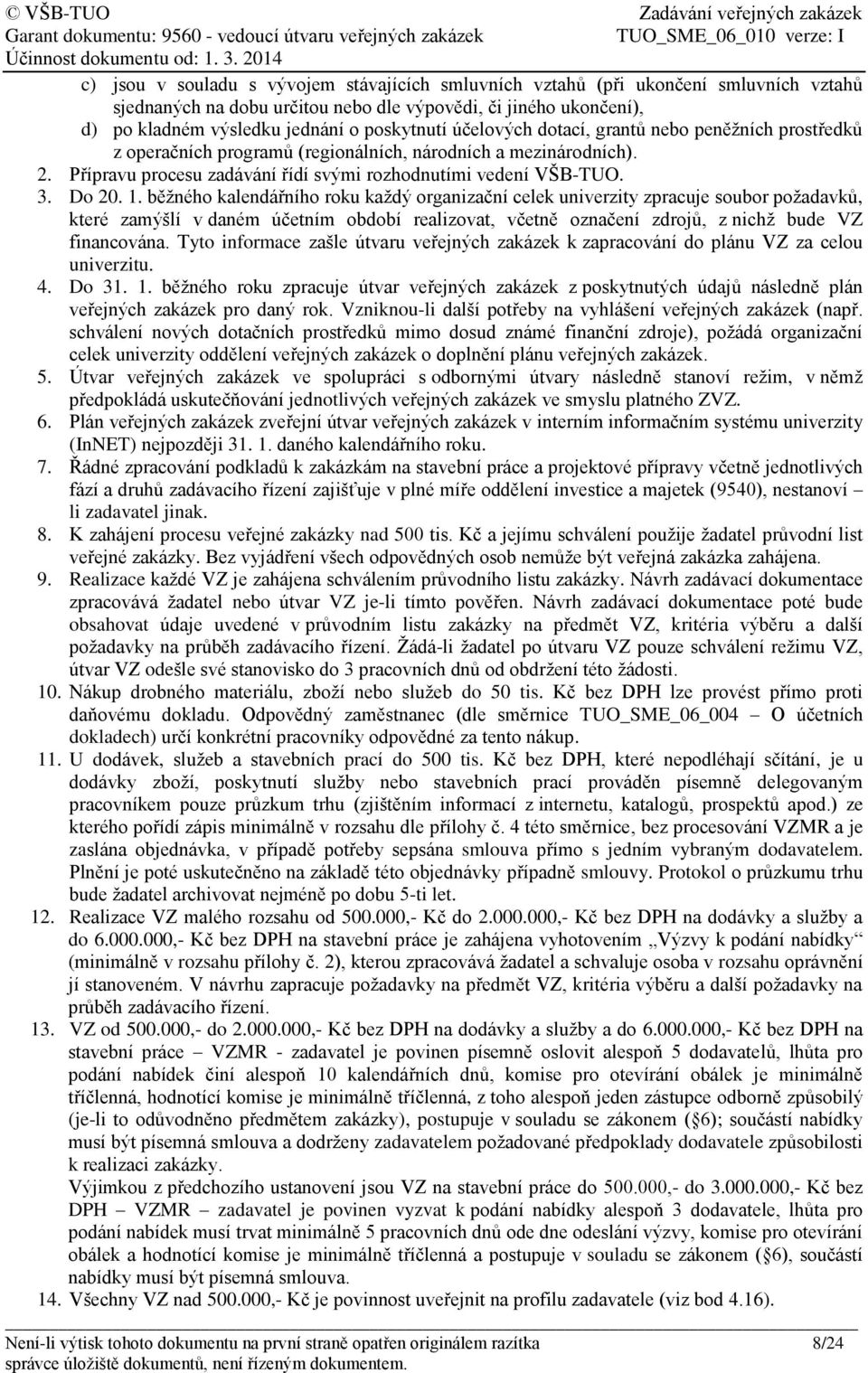 běžného kalendářního roku každý organizační celek univerzity zpracuje soubor požadavků, které zamýšlí v daném účetním období realizovat, včetně označení zdrojů, z nichž bude VZ financována.