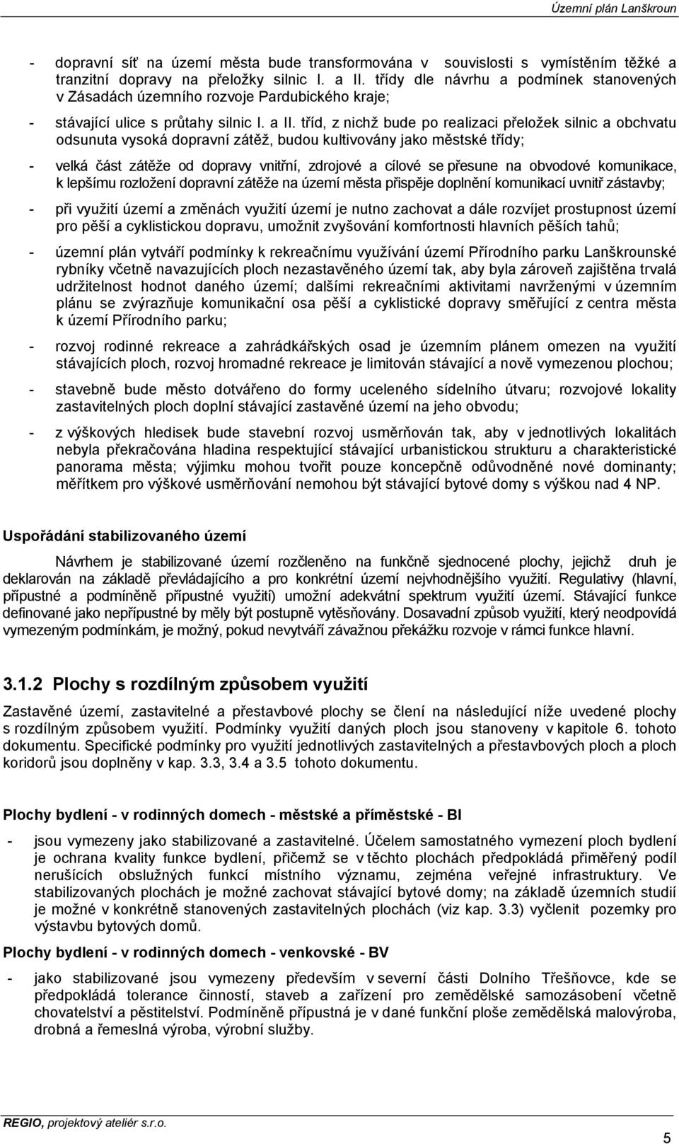 tříd, z nichž bude po realizaci přeložek silnic a obchvatu odsunuta vysoká dopravní zátěž, budou kultivovány jako městské třídy; - velká část zátěže od dopravy vnitřní, zdrojové a cílové se přesune