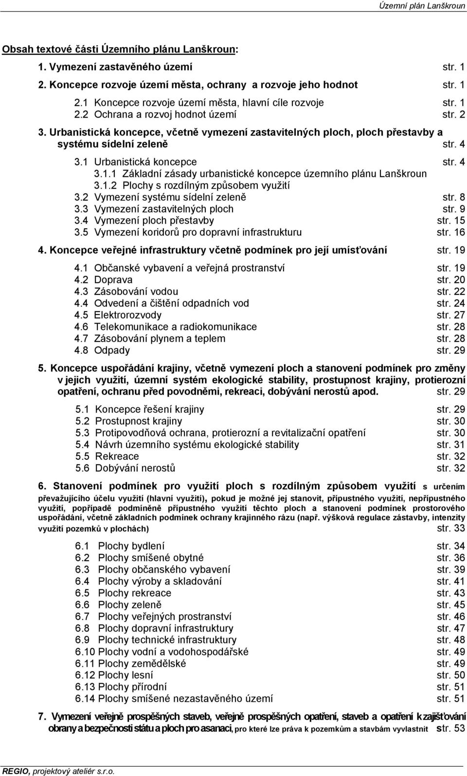 1.2 Plochy s rozdílným způsobem využití 3.2 Vymezení systému sídelní zeleně str. 8 3.3 Vymezení zastavitelných ploch str. 9 3.4 Vymezení ploch přestavby str. 15 3.