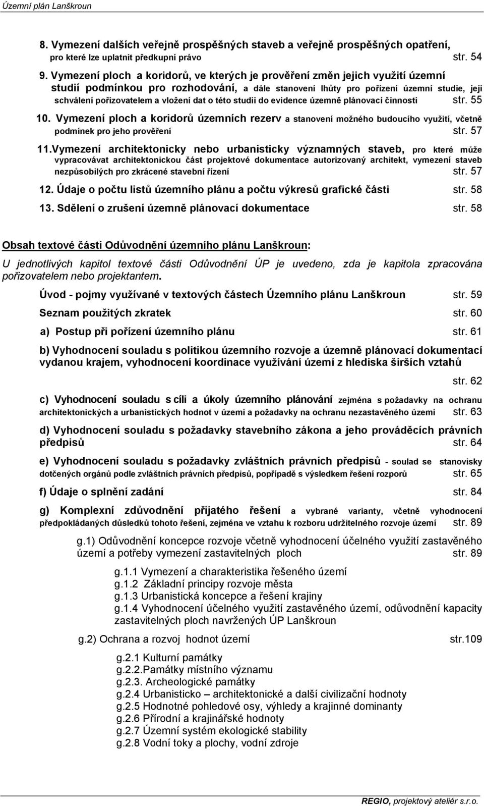 vložení dat o této studii do evidence územně plánovací činnosti str. 55 10. Vymezení ploch a koridorů územních rezerv a stanovení možného budoucího využití, včetně podmínek pro jeho prověření str.