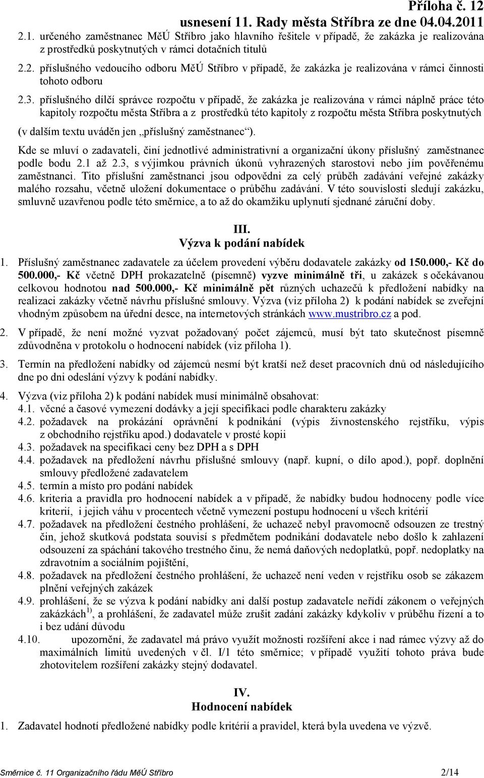 (v dalším textu uváděn jen příslušný zaměstnanec ). Kde se mluví o zadavateli, činí jednotlivé administrativní a organizační úkony příslušný zaměstnanec podle bodu 2.1 až 2.