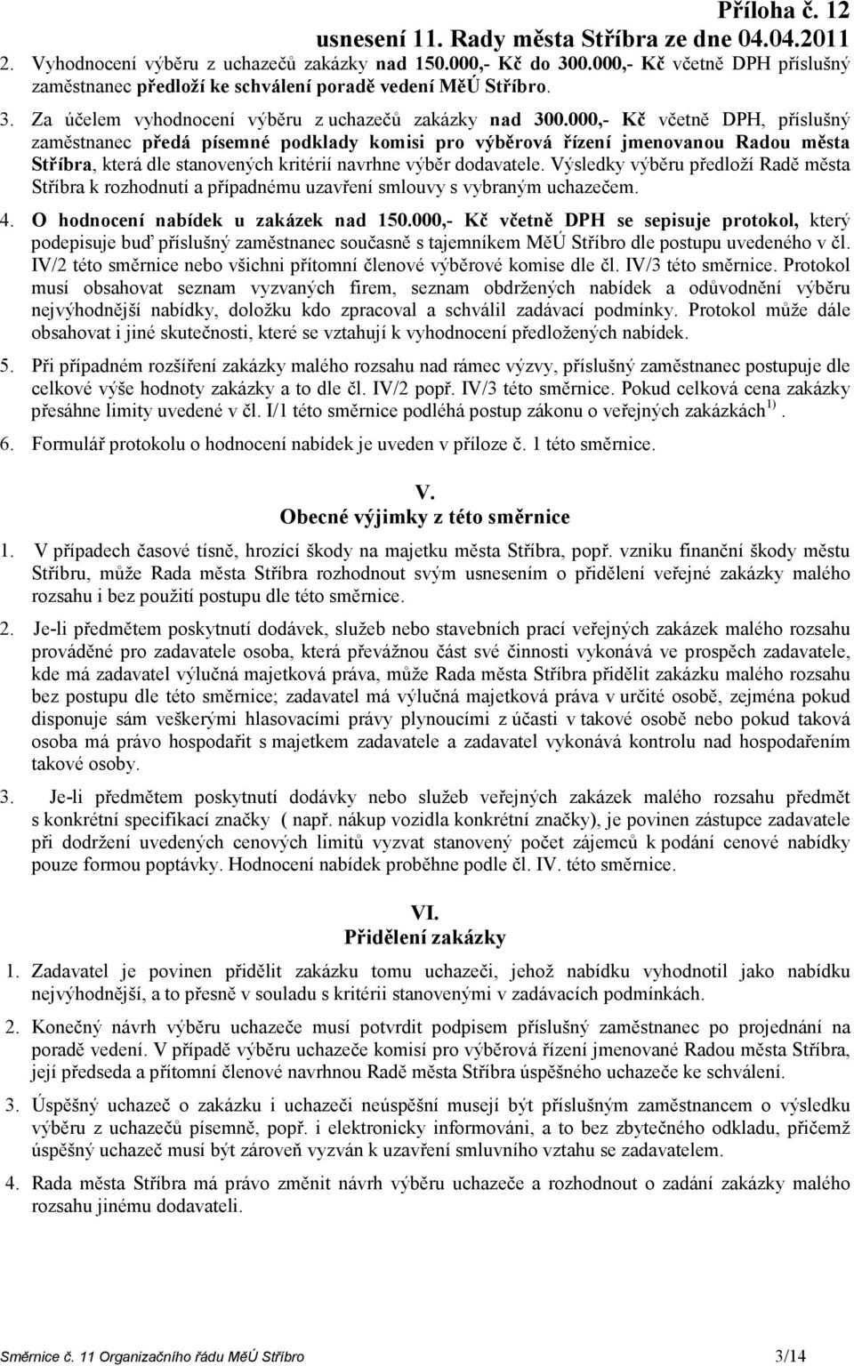 Výsledky výběru předloží Radě města Stříbra k rozhodnutí a případnému uzavření smlouvy s vybraným uchazečem. 4. O hodnocení nabídek u zakázek nad 150.