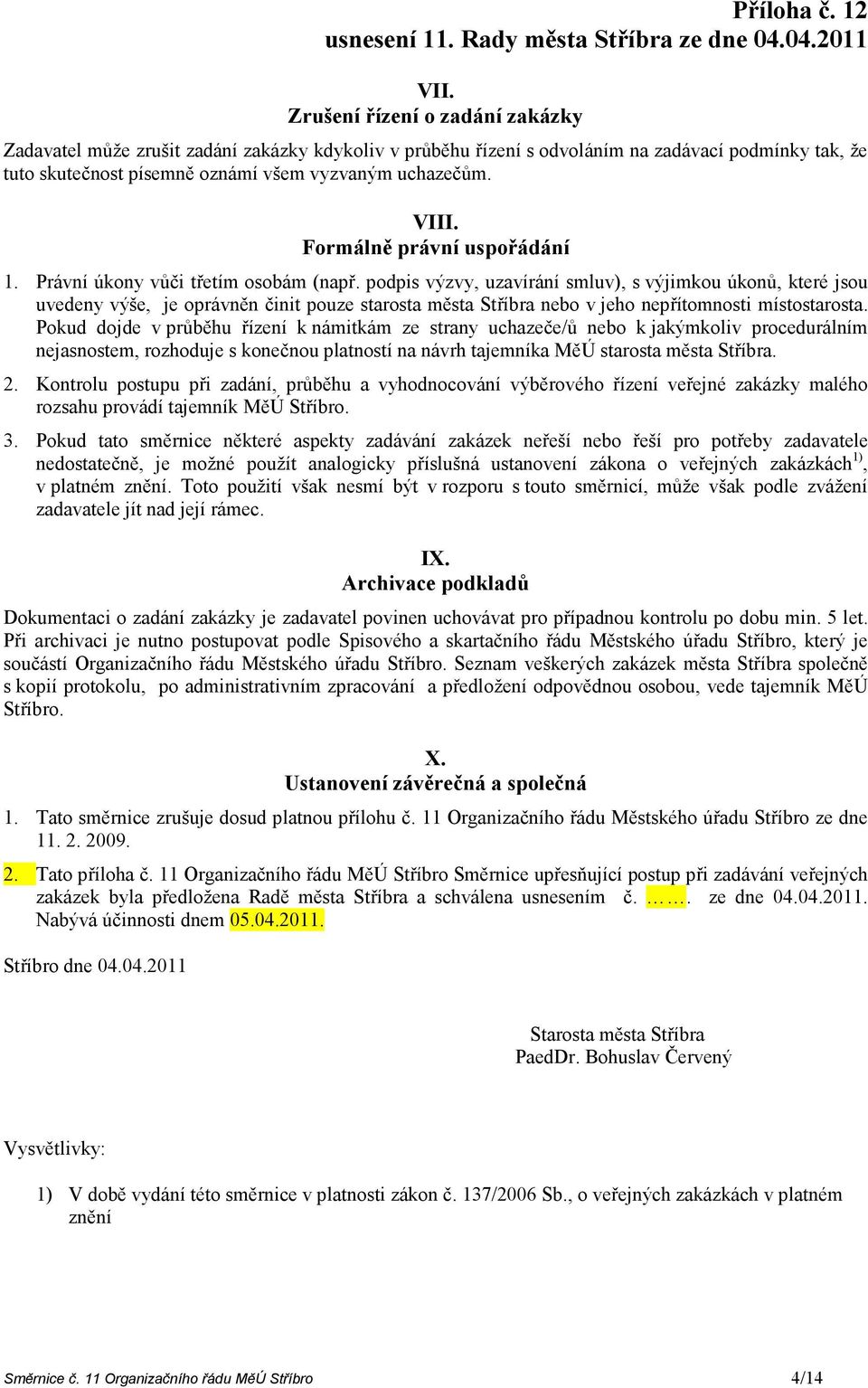 podpis výzvy, uzavírání smluv), s výjimkou úkonů, které jsou uvedeny výše, je oprávněn činit pouze starosta města Stříbra nebo v jeho nepřítomnosti místostarosta.