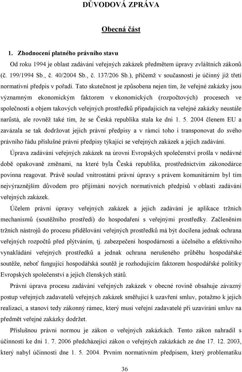 Tato skutečnost je způsobena nejen tím, že veřejné zakázky jsou významným ekonomickým faktorem v ekonomických (rozpočtových) procesech ve společnosti a objem takových veřejných prostředků