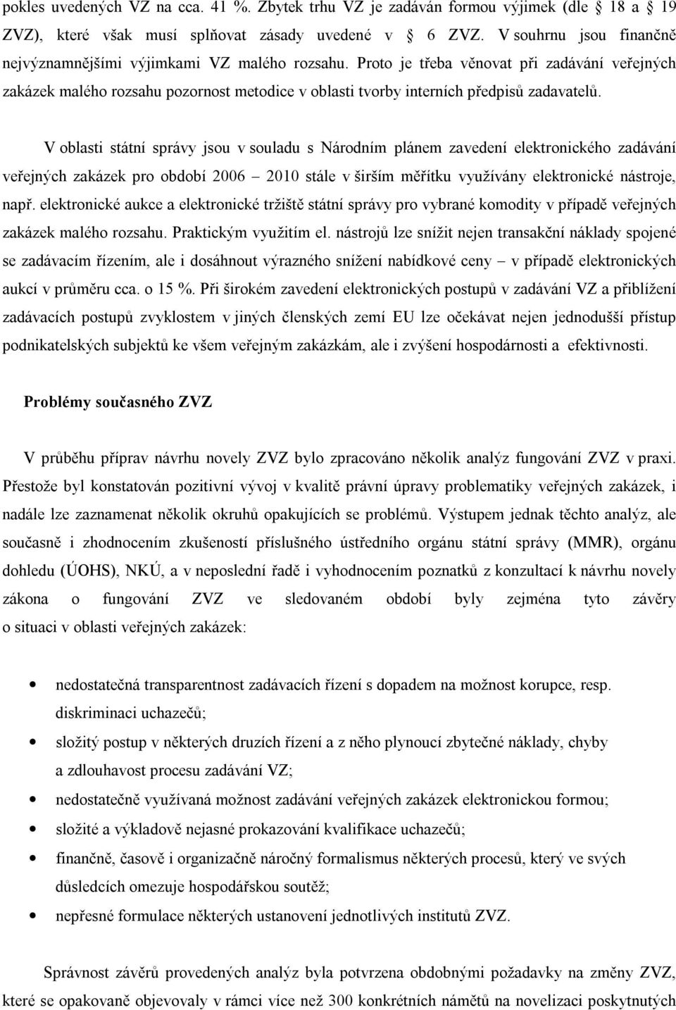 Proto je třeba věnovat při zadávání veřejných zakázek malého rozsahu pozornost metodice v oblasti tvorby interních předpisů zadavatelů.