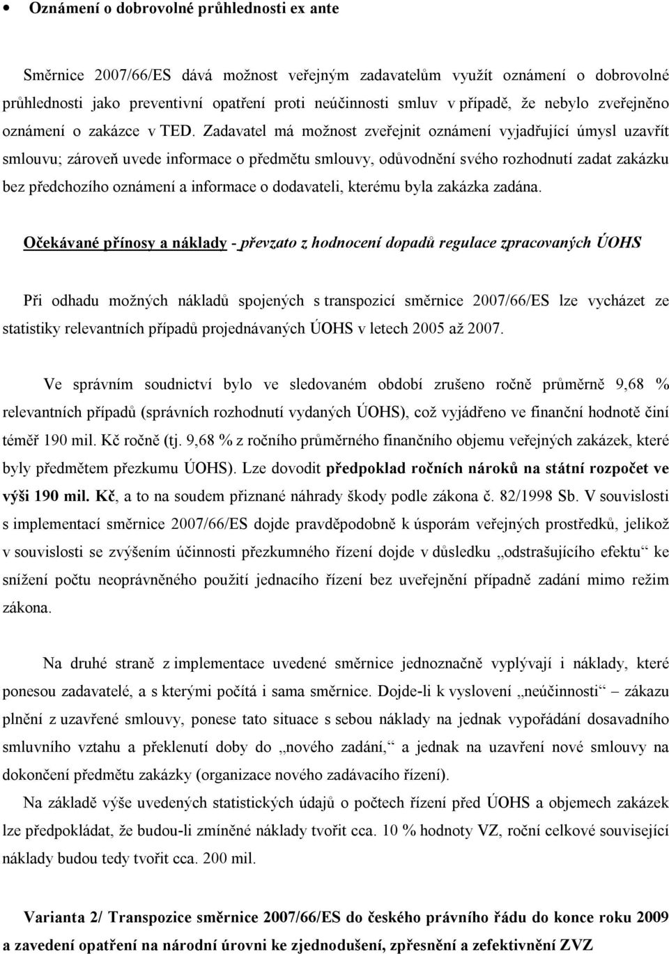 Zadavatel má možnost zveřejnit oznámení vyjadřující úmysl uzavřít smlouvu; zároveň uvede informace o předmětu smlouvy, odůvodnění svého rozhodnutí zadat zakázku bez předchozího oznámení a informace o