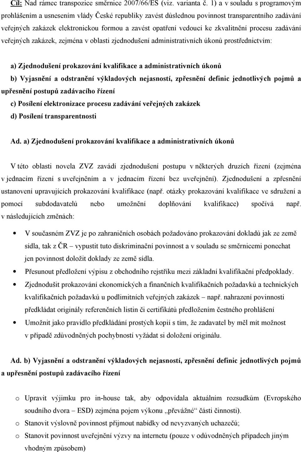 zkvalitnění procesu zadávání veřejných zakázek, zejména v oblasti zjednodušení administrativních úkonů prostřednictvím: a) Zjednodušení prokazování kvalifikace a administrativních úkonů b) Vyjasnění