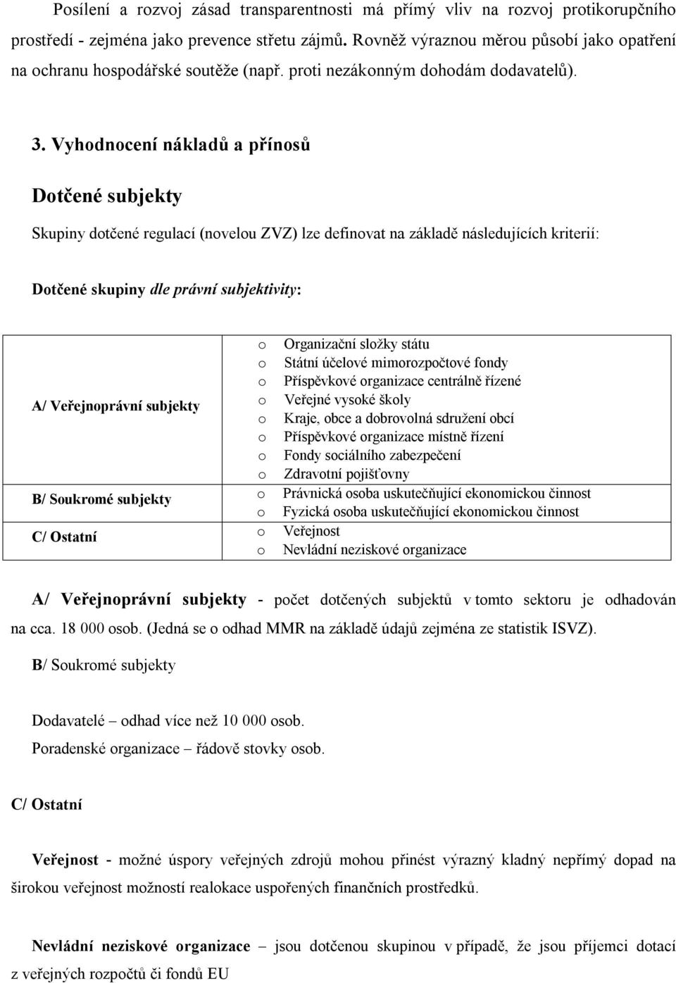 Vyhodnocení nákladů a přínosů Dotčené subjekty Skupiny dotčené regulací (novelou ZVZ) lze definovat na základě následujících kriterií: Dotčené skupiny dle právní subjektivity: A/ Veřejnoprávní