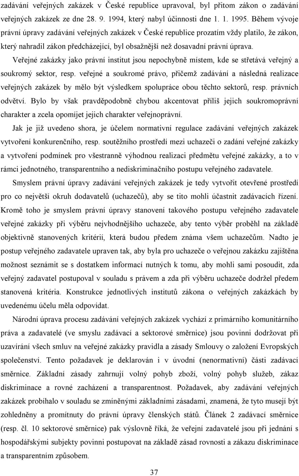 Veřejné zakázky jako právní institut jsou nepochybně místem, kde se střetává veřejný a soukromý sektor, resp.