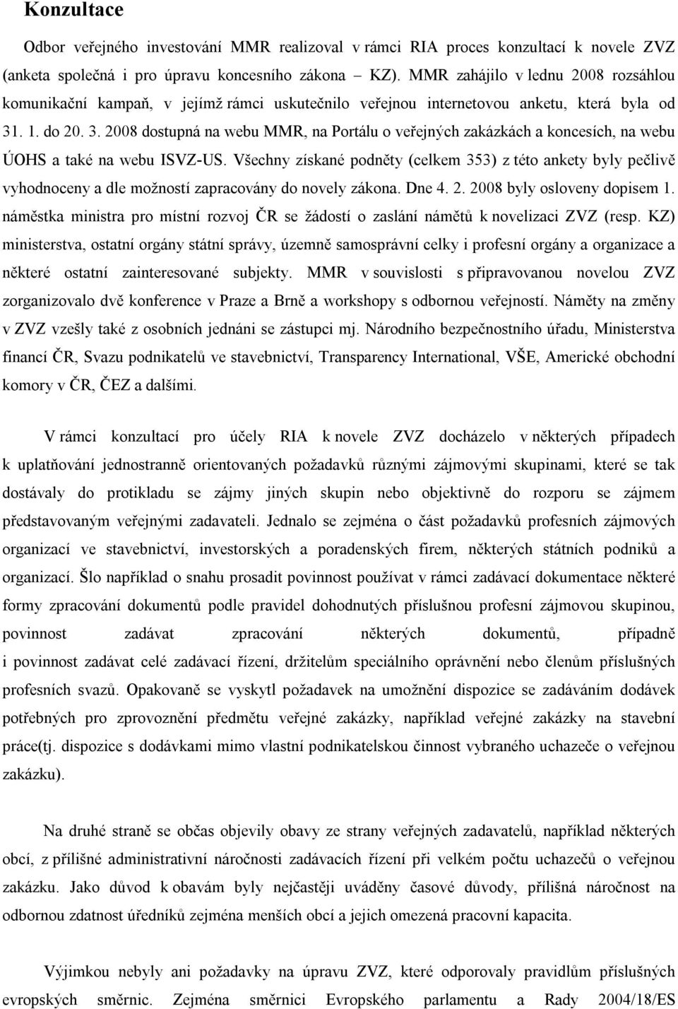 . 1. do 20. 3. 2008 dostupná na webu MMR, na Portálu o veřejných zakázkách a koncesích, na webu ÚOHS a také na webu ISVZ-US.