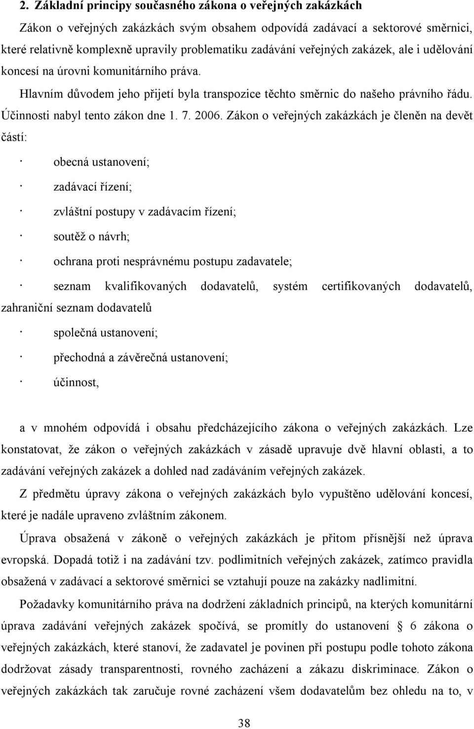 2006. Zákon o veřejných zakázkách je členěn na devět částí: obecná ustanovení; zadávací řízení; zvláštní postupy v zadávacím řízení; soutěž o návrh; ochrana proti nesprávnému postupu zadavatele;