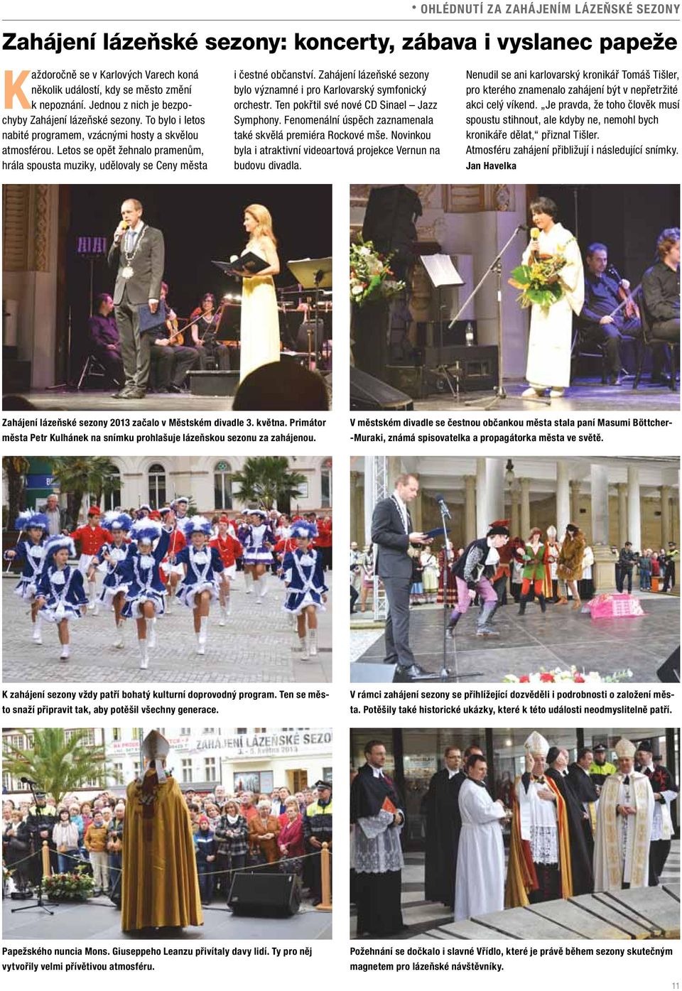 Letos se opět žehnalo pramenům, hrála spousta muziky, udělovaly se Ceny města i čestné občanství. Zahájení lázeňské sezony bylo významné i pro Karlovarský symfonický orchestr.