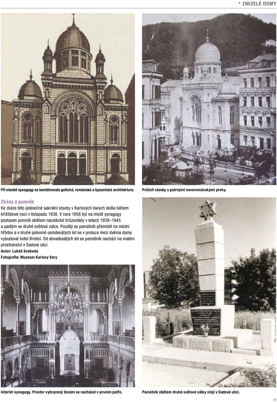 V roce 1956 byl na místě synagogy postaven pomník obětem nacistické hrůzovlády v letech 1938 1945 a padlým ve druhé světové válce.