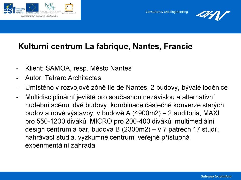 současnou nezávislou a alternativní hudební scénu, dvě budovy, kombinace částečné konverze starých budov a nové výstavby, v budově A (4900m2) 2