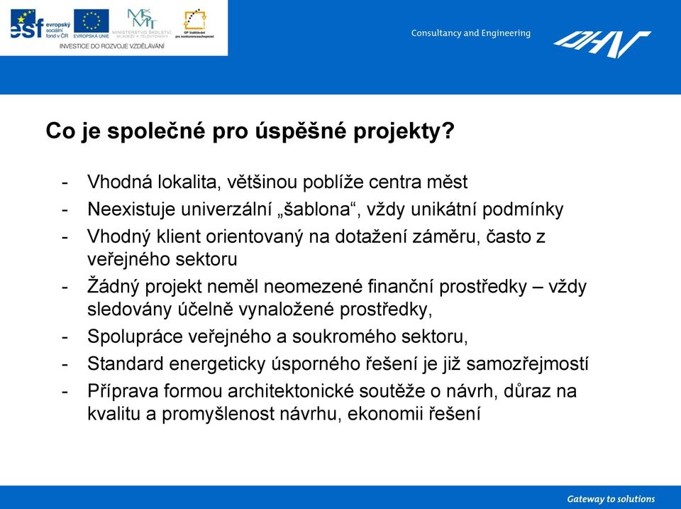 orientovaný na dotažení záměru, často z veřejného sektoru - Žádný projekt neměl neomezené finanční prostředky vždy sledovány účelně