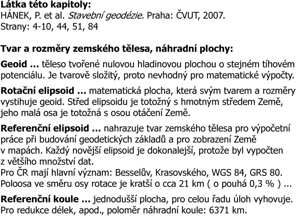 Je tvarově složitý, proto nevhodný pro matematické výpočty. Rotační elipsoid matematická plocha, která svým tvarem a rozměry vystihuje geoid.