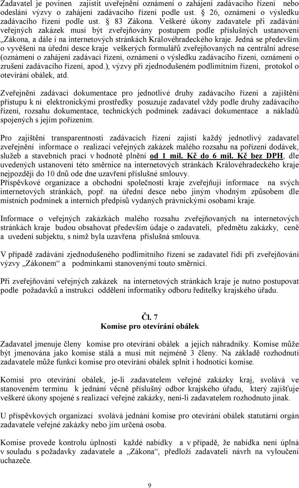 Jedná se především o vyvěšení na úřední desce kraje veškerých formulářů zveřejňovaných na centrální adrese (oznámení o zahájení zadávací řízení, oznámení o výsledku zadávacího řízení, oznámení o