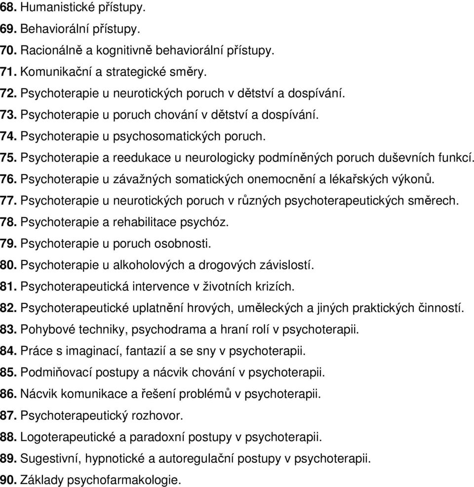 Psychoterapie a reedukace u neurologicky podmíněných poruch duševních funkcí. 76. Psychoterapie u závažných somatických onemocnění a lékařských výkonů. 77.
