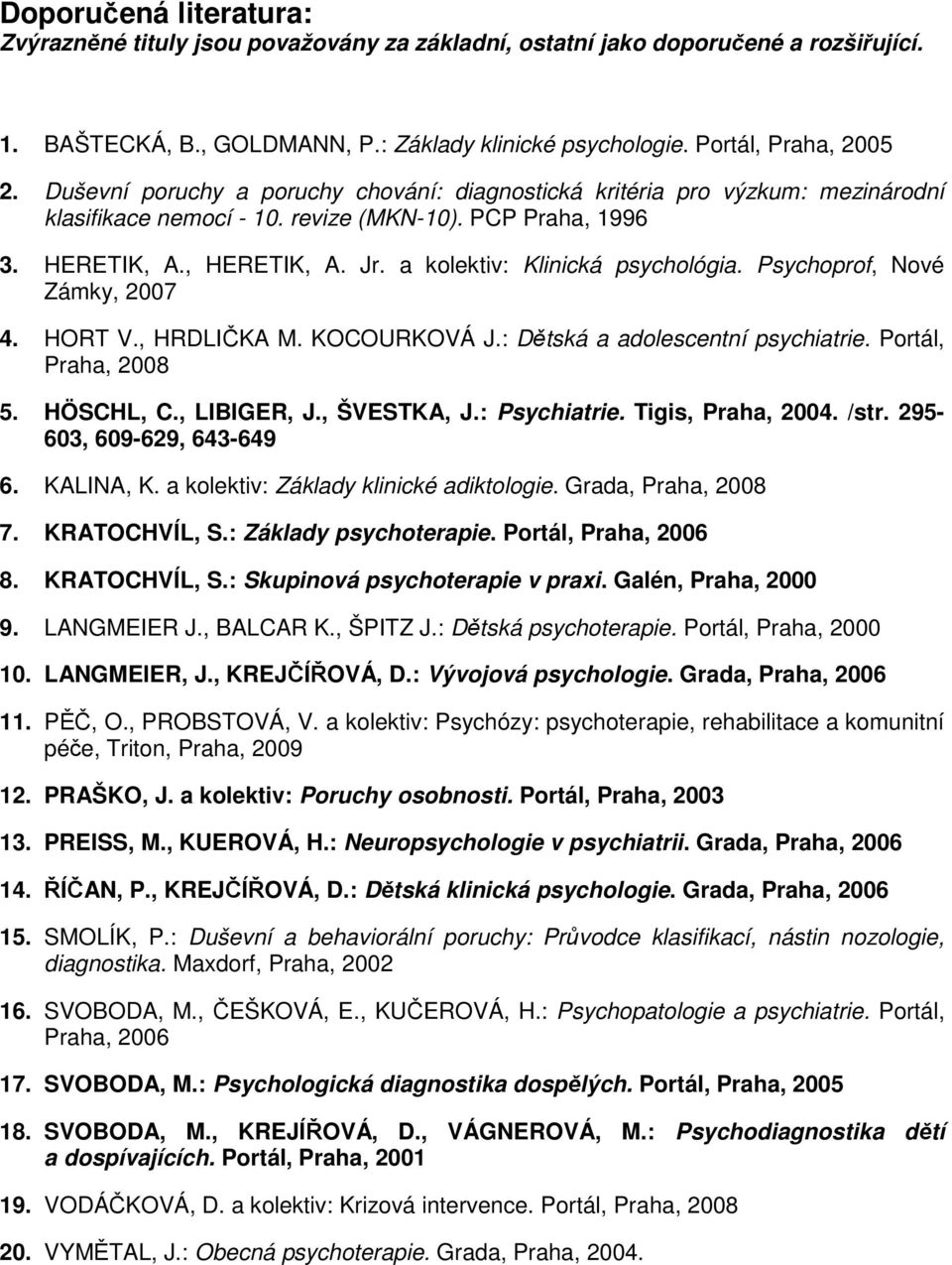 a kolektiv: Klinická psychológia. Psychoprof, Nové Zámky, 2007 4. HORT V., HRDLIČKA M. KOCOURKOVÁ J.: Dětská a adolescentní psychiatrie. Portál, Praha, 2008 5. HÖSCHL, C., LIBIGER, J., ŠVESTKA, J.