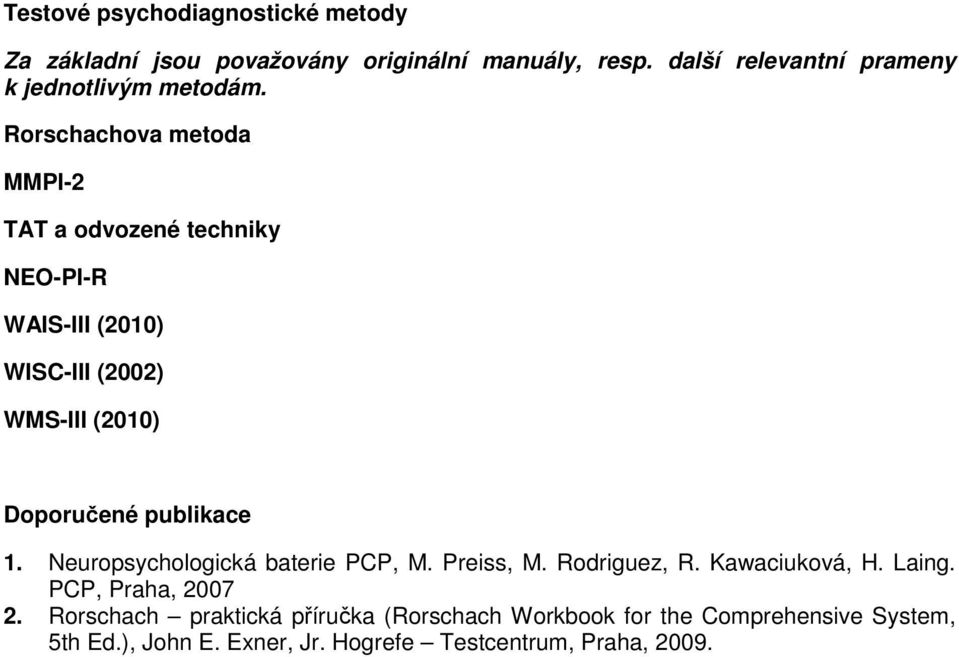 Rorschachova metoda MMPI-2 TAT a odvozené techniky NEO-PI-R WAIS-III (2010) WISC-III (2002) WMS-III (2010) Doporučené publikace