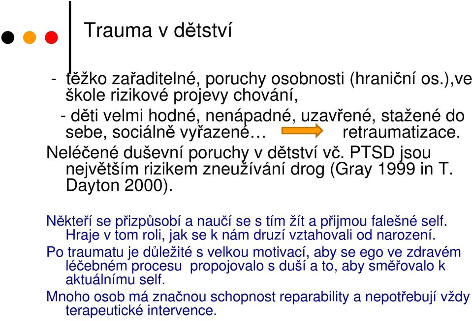 PTSD jsou největším rizikem zneužívání drog (Gray 1999 in T. Dayton 2000). Někteří se přizpůsobí a naučí se s tím žít a přijmou falešné self.