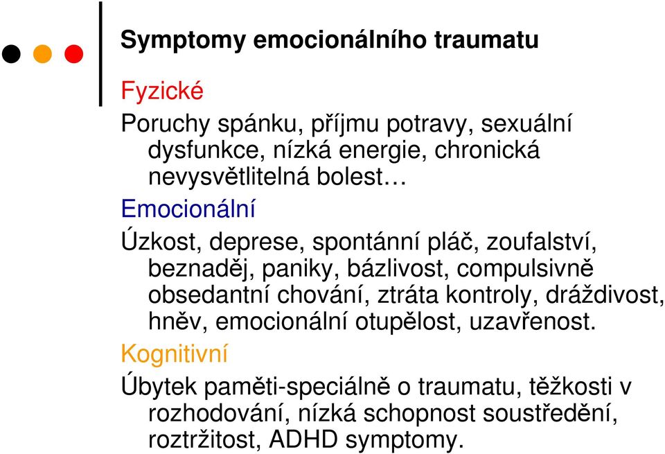 bázlivost, compulsivně obsedantní chování, ztráta kontroly, dráždivost, hněv, emocionální otupělost, uzavřenost.