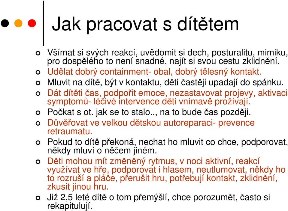 Dát dítěti čas, podpořit emoce, nezastavovat projevy, aktivaci symptomů- léčivé intervence děti vnímavě prožívají. Počkat s ot. jak se to stalo.., na to bude čas později.