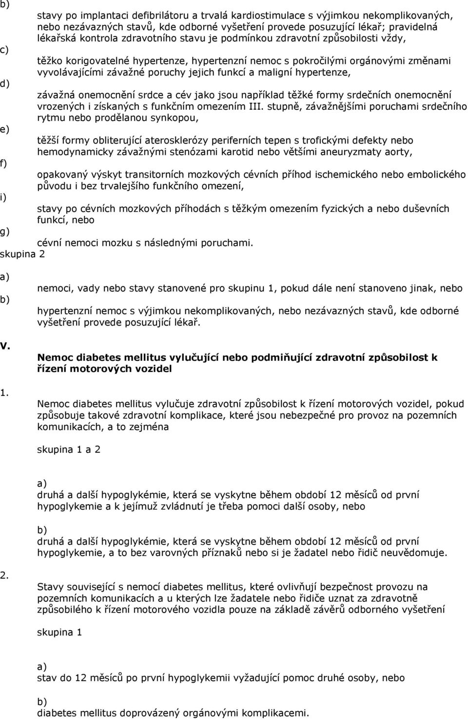 hypertenze, závažná onemocnění srdce a cév jako jsou například těžké formy srdečních onemocnění vrozených i získaných s funkčním omezením III.