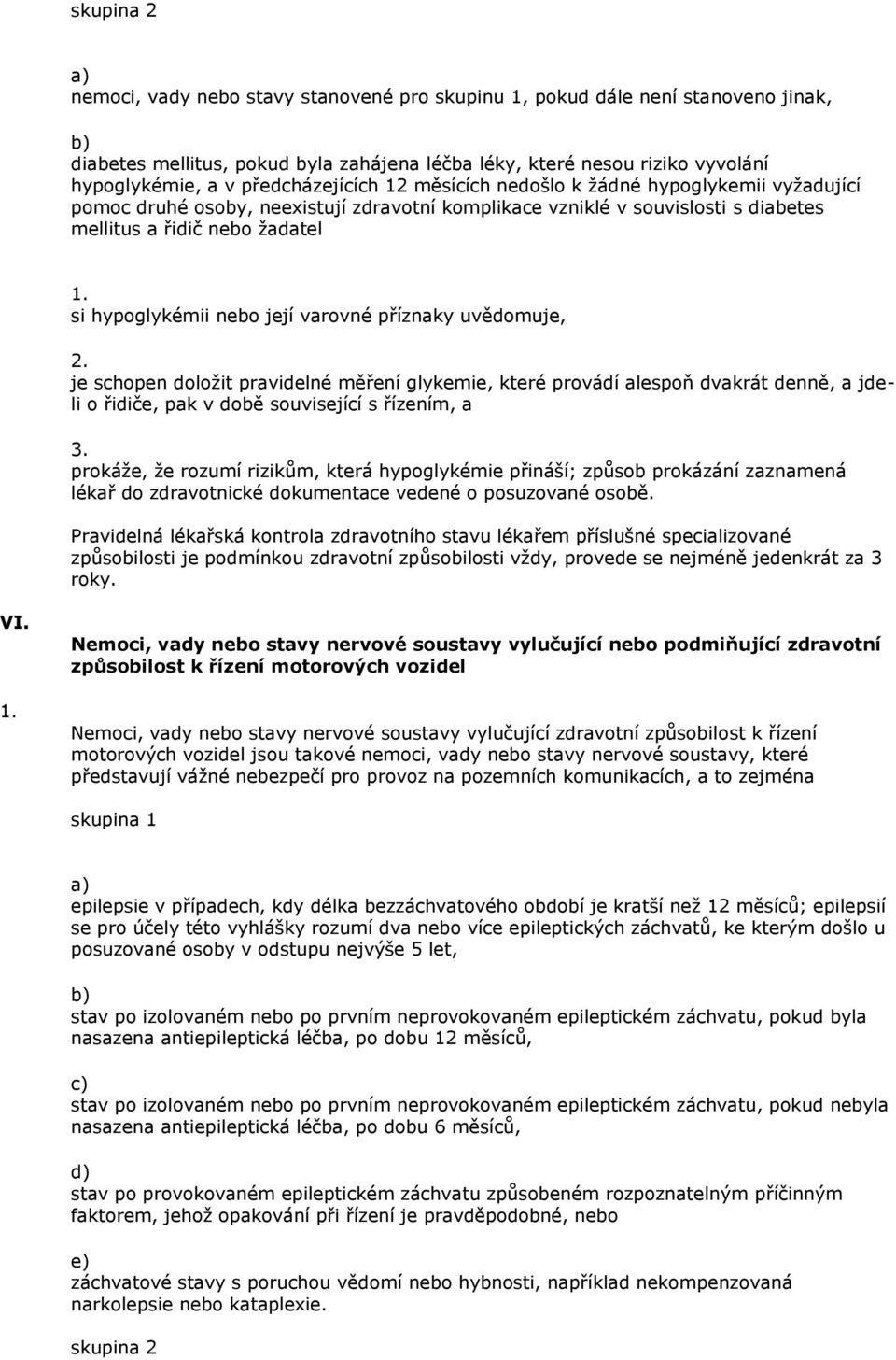 nebo její varovné příznaky uvědomuje, je schopen doložit pravidelné měření glykemie, které provádí alespoň dvakrát denně, a jdeli o řidiče, pak v době související s řízením, a 3.