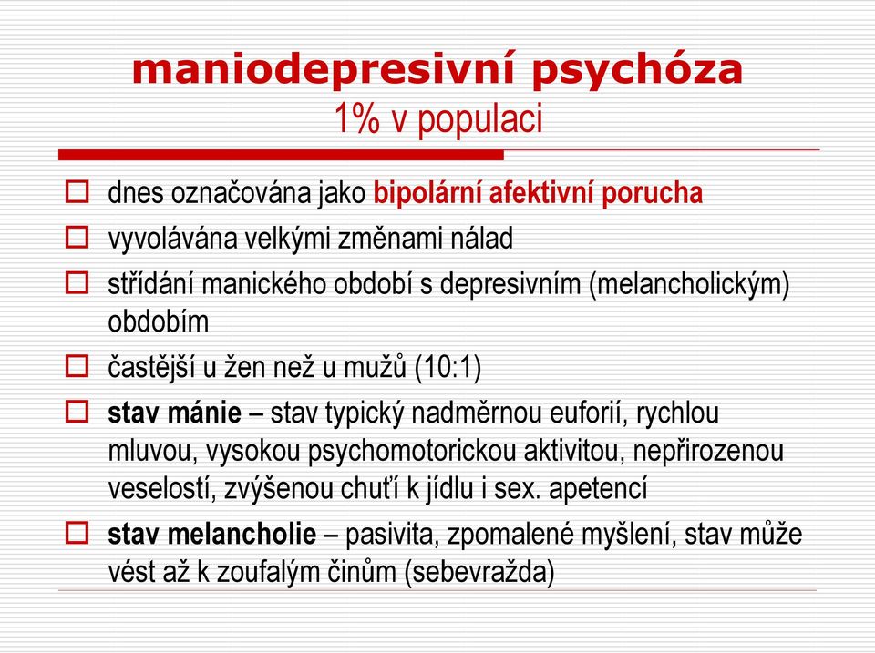 stav typický nadměrnou euforií, rychlou mluvou, vysokou psychomotorickou aktivitou, nepřirozenou veselostí, zvýšenou