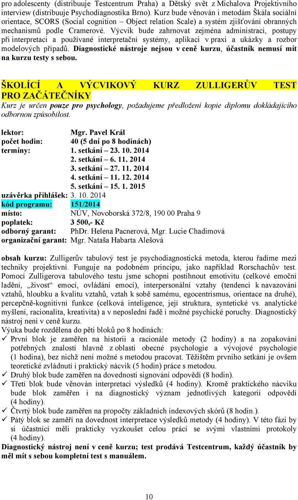 Výcvik bude zahrnovat zejména administraci, postupy při interpretaci a používané interpretační systémy, aplikaci v praxi a ukázky a rozbor modelových případů.