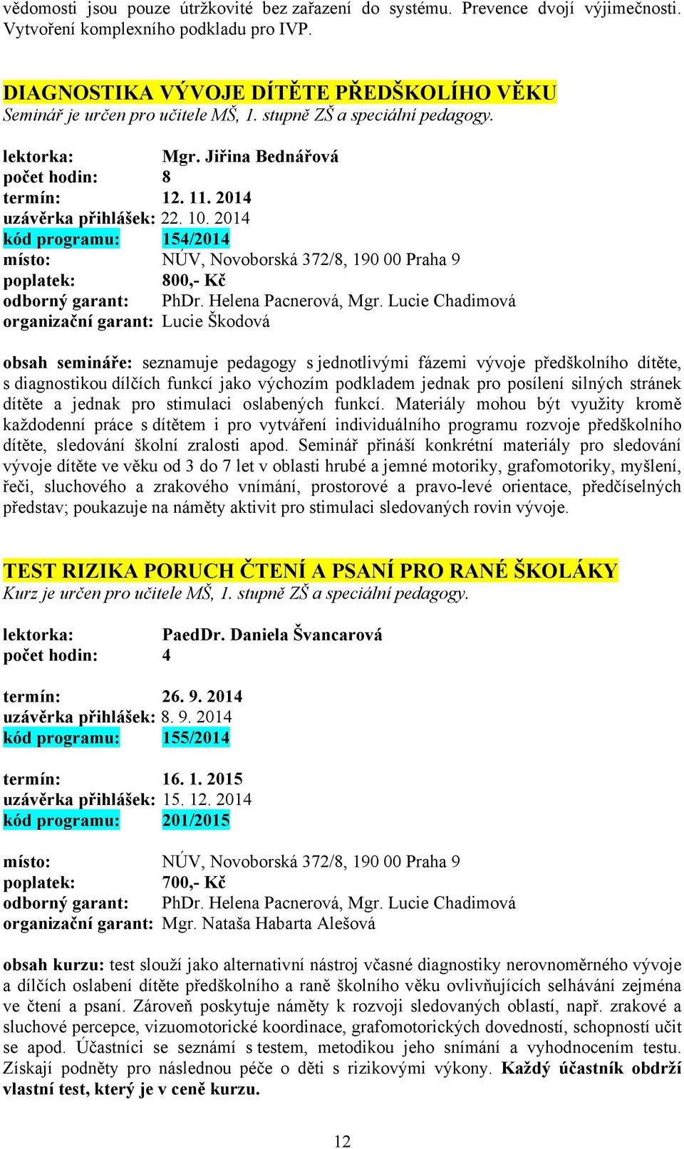 2014 uzávěrka přihlášek: 22. 10. 2014 kód programu: 154/2014 poplatek: 800,- Kč odborný garant: PhDr. Helena Pacnerová, Mgr.