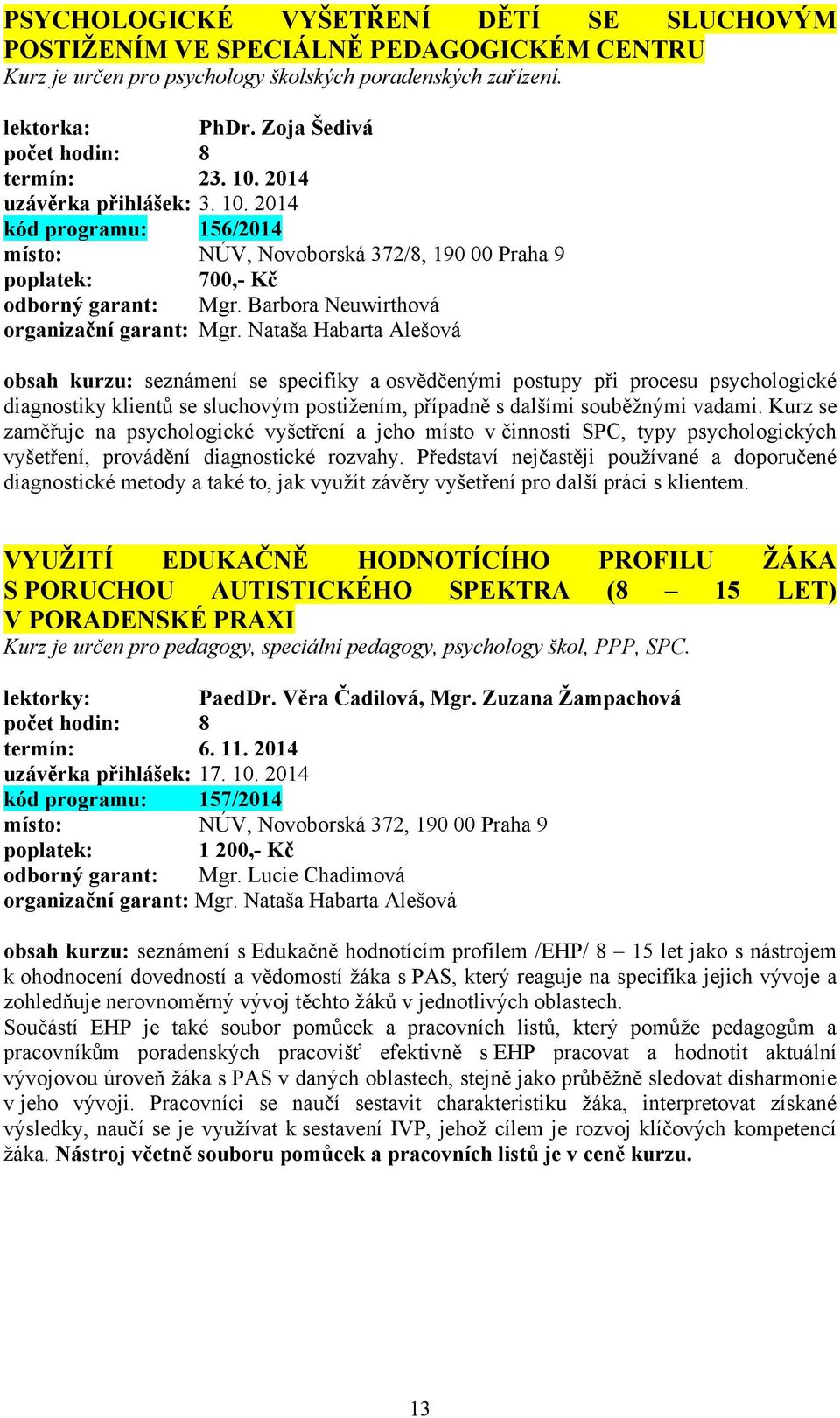 Barbora Neuwirthová obsah kurzu: seznámení se specifiky a osvědčenými postupy při procesu psychologické diagnostiky klientů se sluchovým postižením, případně s dalšími souběžnými vadami.