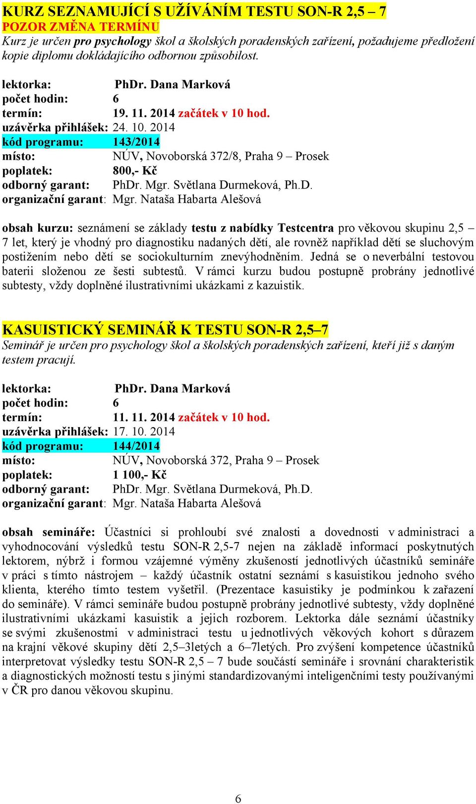 hod. uzávěrka přihlášek: 24. 10. 2014 kód programu: 143/2014 místo: NÚV, Novoborská 372/8, Praha 9 Prosek poplatek: 800,- Kč odborný garant: PhDr