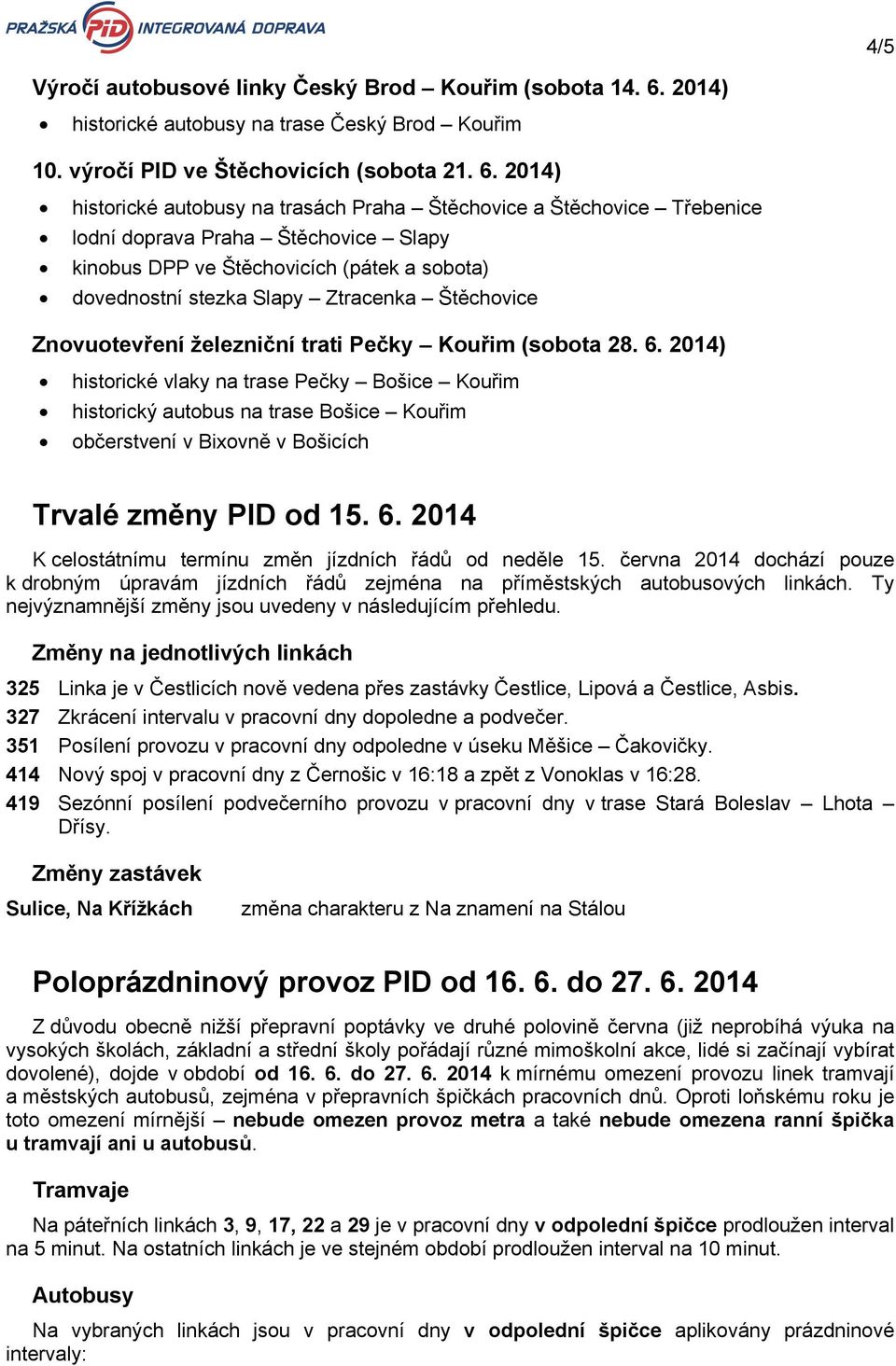 2014) historické autobusy na trasách Praha Štěchovice a Štěchovice Třebenice lodní doprava Praha Štěchovice Slapy kinobus DPP ve Štěchovicích (pátek a sobota) dovednostní stezka Slapy Ztracenka