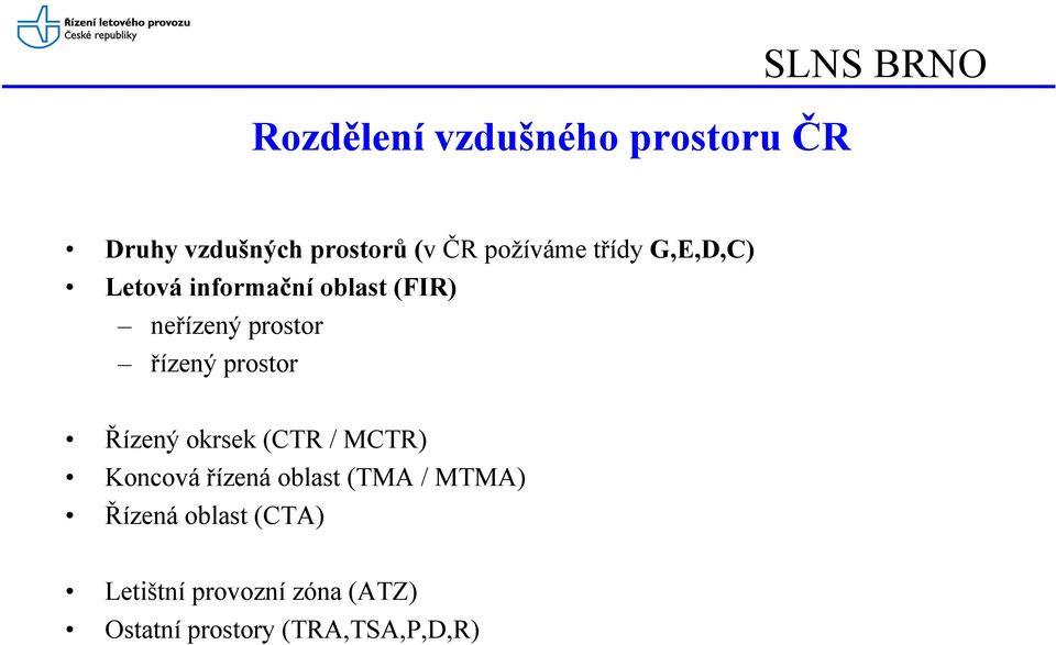 řízený prostor Řízený okrsek (CTR / MCTR) Koncová řízená oblast (TMA /