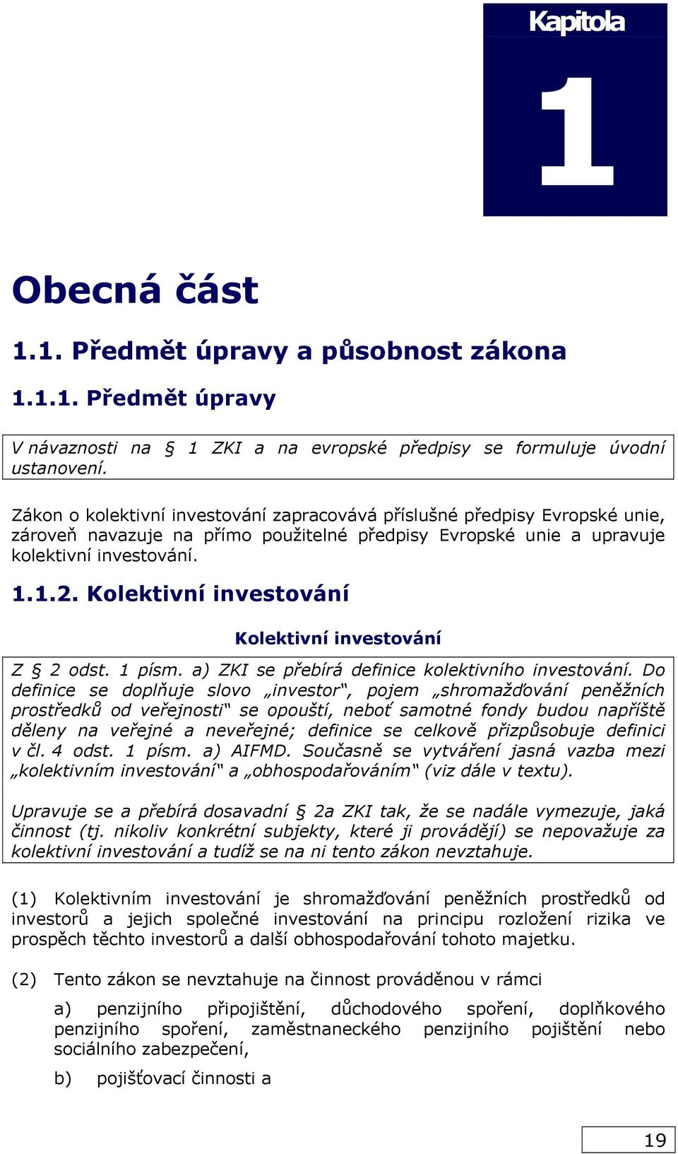 Kolektivní investování Kolektivní investování Z 2 odst. 1 písm. a) ZKI se přebírá definice kolektivního investování.