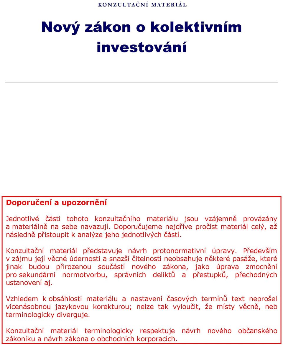 Především v zájmu její věcné údernosti a snazší čitelnosti neobsahuje některé pasáže, které jinak budou přirozenou součástí nového zákona, jako úprava zmocnění pro sekundární normotvorbu, správních