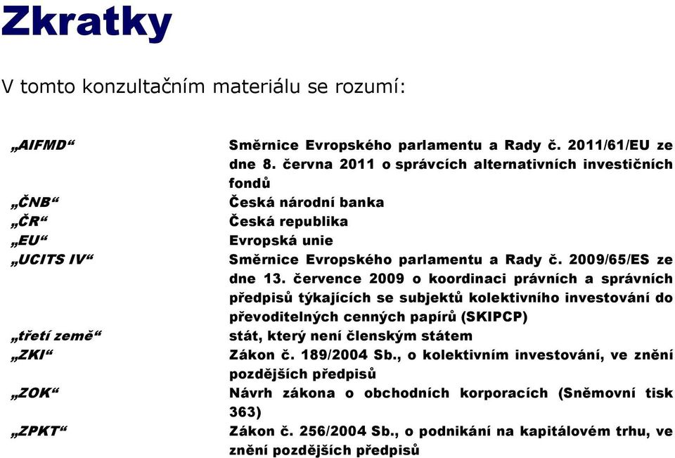 července 2009 o koordinaci právních a správních předpisů týkajících se subjektů kolektivního investování do převoditelných cenných papírů (SKIPCP) stát, který není členským státem