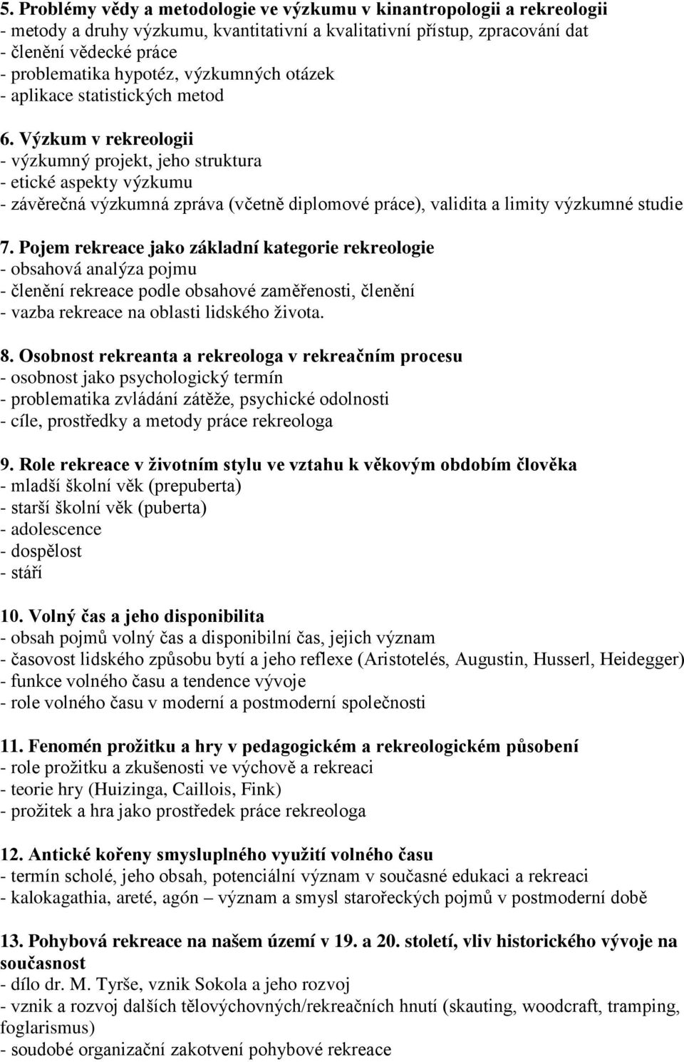 Výzkum v rekreologii - výzkumný projekt, jeho struktura - etické aspekty výzkumu - závěrečná výzkumná zpráva (včetně diplomové práce), validita a limity výzkumné studie 7.