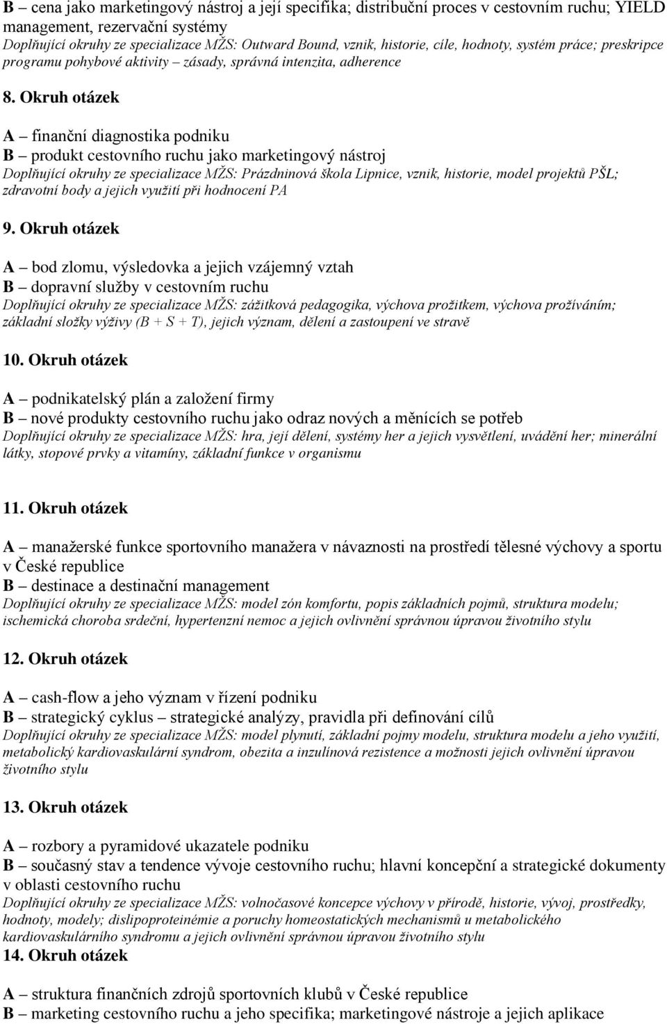 Okruh otázek A finanční diagnostika podniku B produkt cestovního ruchu jako marketingový nástroj Doplňující okruhy ze specializace MŽS: Prázdninová škola Lipnice, vznik, historie, model projektů PŠL;