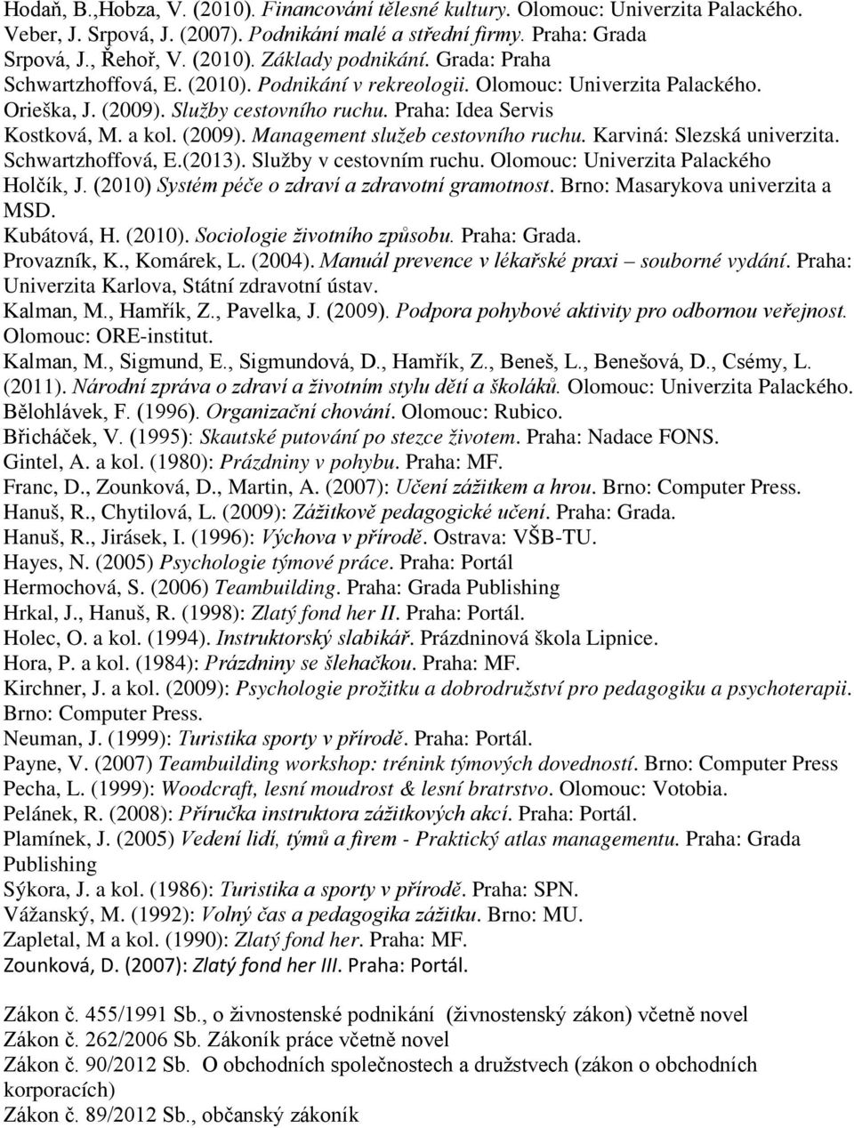 Karviná: Slezská univerzita. Schwartzhoffová, E.(2013). Služby v cestovním ruchu. Olomouc: Univerzita Palackého Holčík, J. (2010) Systém péče o zdraví a zdravotní gramotnost.