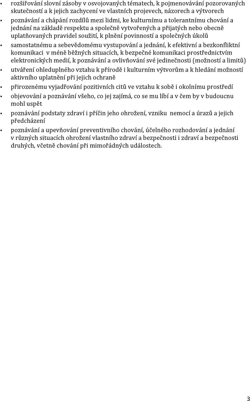 sebevědomému vystupování a jednání, k efektivní a bezkonfliktní komunikaci v méně běžných situacích, k bezpečné komunikaci prostřednictvím elektronických medií, k poznávání a ovlivňování své