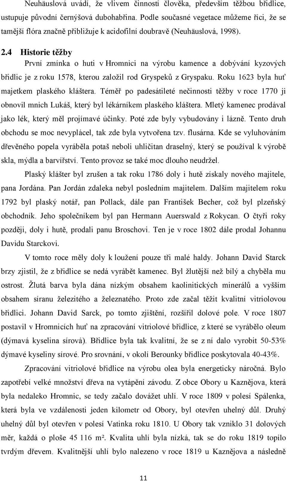 4 Historie těžby První zmínka o huti v Hromnici na výrobu kamence a dobývání kyzových břidlic je z roku 1578, kterou založil rod Gryspeků z Gryspaku. Roku 1623 byla huť majetkem plaského kláštera.